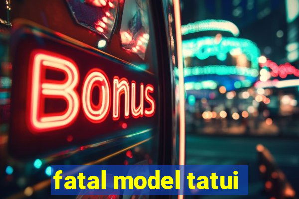 fatal model tatui